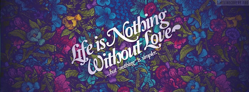Life is Nothing Without Love But Nothing is Simpler Facebook cover